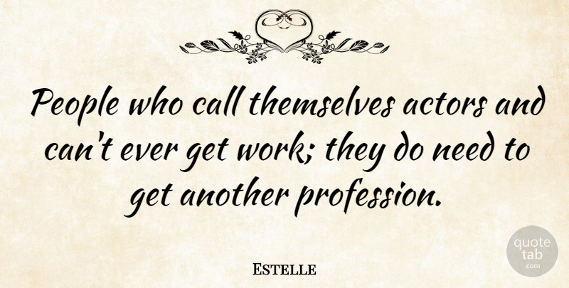 Estelle Quote About People, Needs, Actors: People Who Call Themselves Actors...