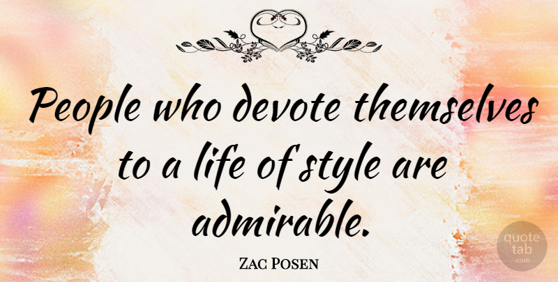 Zac Posen Quote About People, Style, Admirable: People Who Devote Themselves To...
