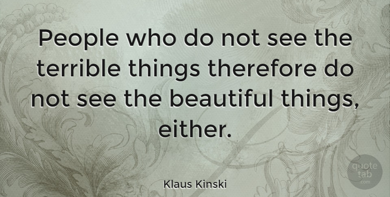 Klaus Kinski Quote About Beautiful, People, Terrible: People Who Do Not See...