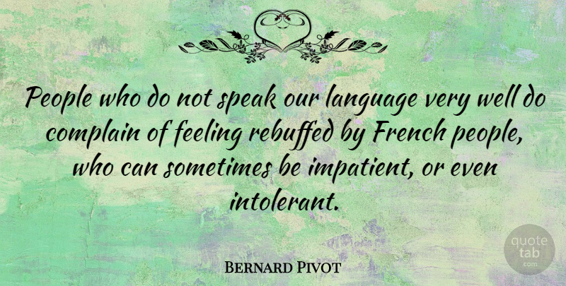 Bernard Pivot Quote About People, Feelings, Complaining: People Who Do Not Speak...