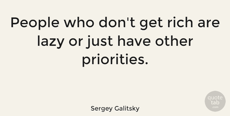 Sergey Galitsky Quote About Lazy, People, Rich: People Who Dont Get Rich...