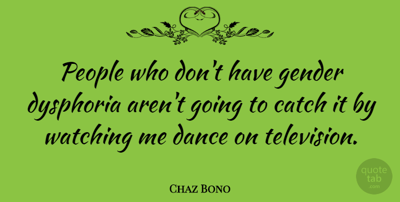 Chaz Bono Quote About Dance, People, Television: People Who Dont Have Gender...