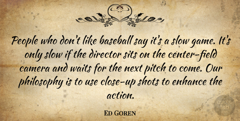 Ed Goren Quote About Baseball, Camera, Director, Enhance, Next: People Who Dont Like Baseball...