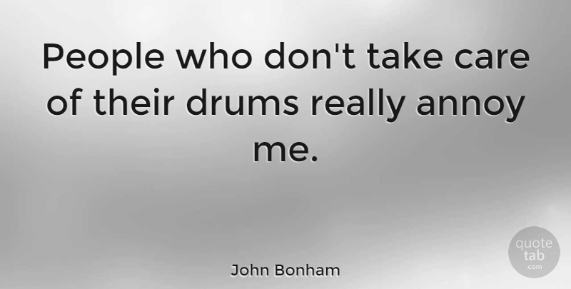 John Bonham Quote About People, Care, Annoying: People Who Dont Take Care...