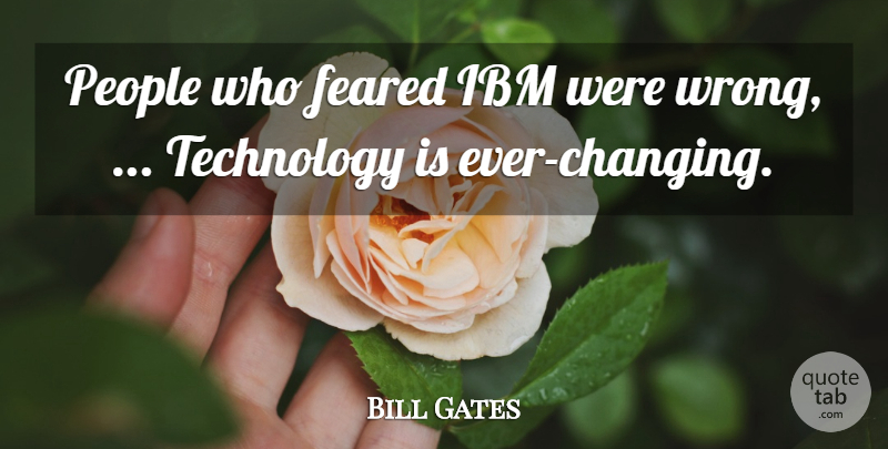 Bill Gates Quote About Technology, People, Ibm: People Who Feared Ibm Were...