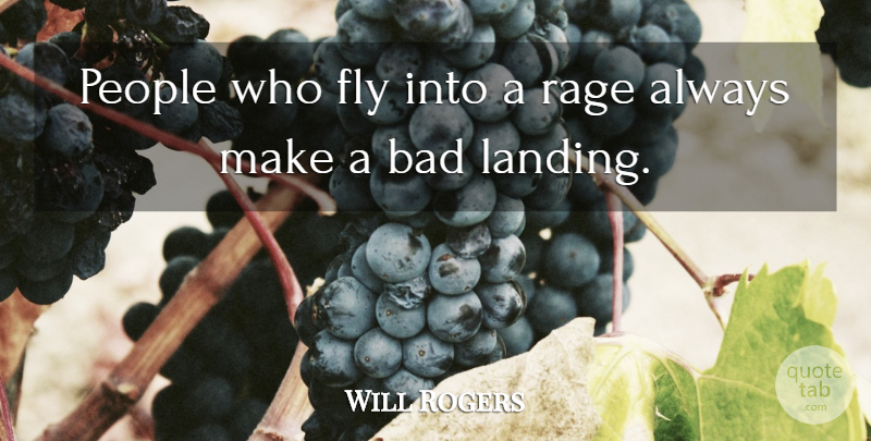 Will Rogers Quote About Inspirational, Funny, Crazy: People Who Fly Into A...