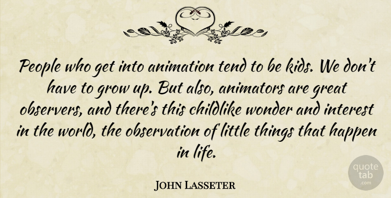 John Lasseter Quote About Growing Up, Kids, People: People Who Get Into Animation...