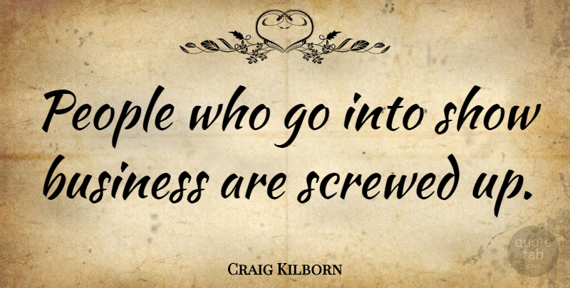 Craig Kilborn Quote About People, Shows, Show Business: People Who Go Into Show...