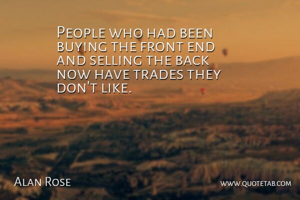 Alan Rose Quote About Buying, Front, People, Selling, Trades: People Who Had Been Buying...