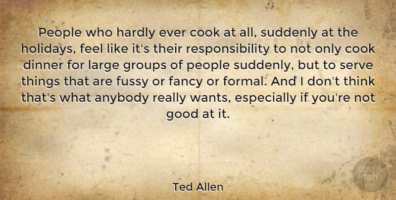 Ted Allen Quote About Holiday, Responsibility, Thinking: People Who Hardly Ever Cook...