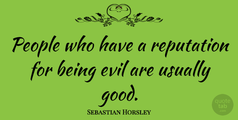 Sebastian Horsley Quote About Good, People: People Who Have A Reputation...