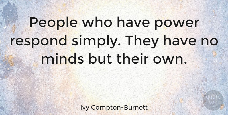 Ivy Compton-Burnett Quote About People, Mind: People Who Have Power Respond...