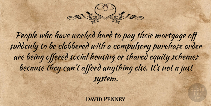 David Penney Quote About Afford, Compulsory, Equity, Hard, Housing: People Who Have Worked Hard...