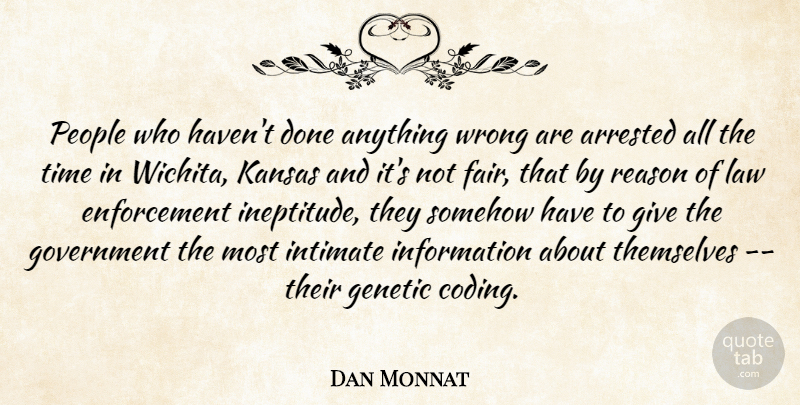 Dan Monnat Quote About Arrested, Genetic, Government, Information, Intimate: People Who Havent Done Anything...