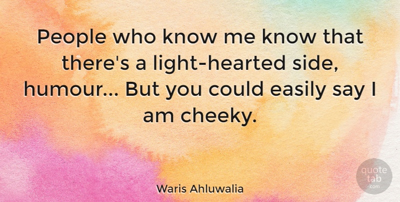 Waris Ahluwalia Quote About Easily, People: People Who Know Me Know...