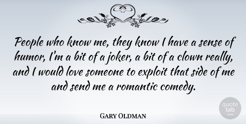 Gary Oldman Quote About Bit, Clown, Exploit, Humor, Love: People Who Know Me They...