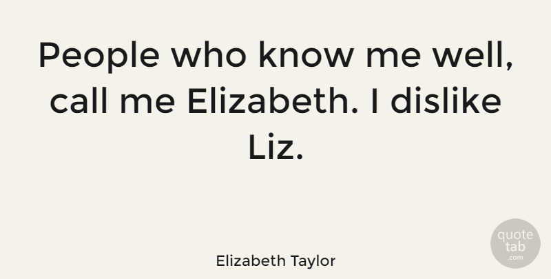 Elizabeth Taylor Quote About People, Liz, Call Me: People Who Know Me Well...