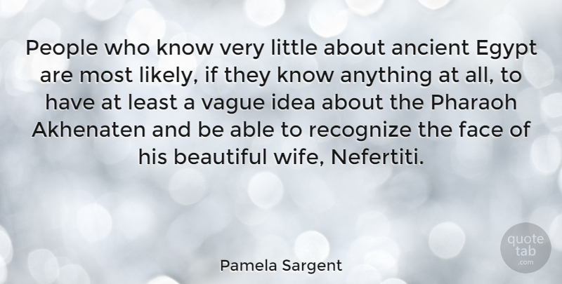 Pamela Sargent Quote About Ancient, Egypt, People, Recognize, Vague: People Who Know Very Little...
