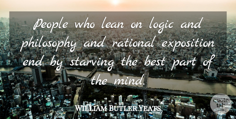 William Butler Yeats Quote About Wisdom, Philosophy, Imagination: People Who Lean On Logic...