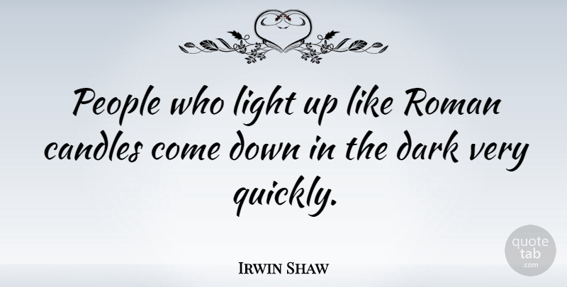 Irwin Shaw Quote About Dark, Light, People: People Who Light Up Like...
