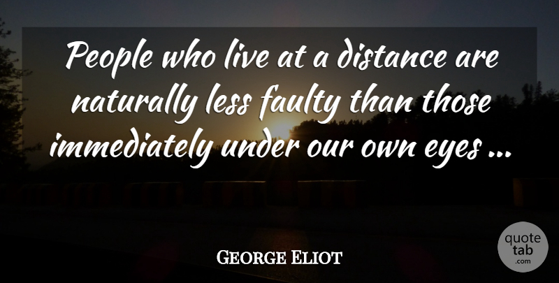 George Eliot Quote About Distance, Eye, People: People Who Live At A...