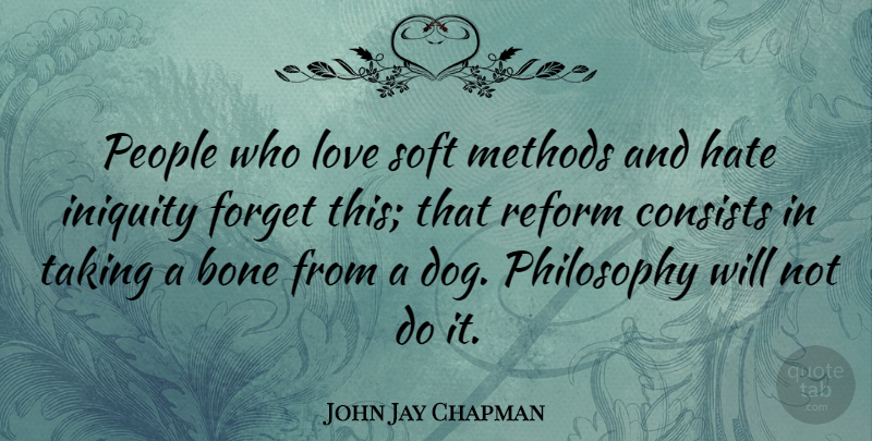 John Jay Chapman Quote About Love, Dog, Philosophy: People Who Love Soft Methods...