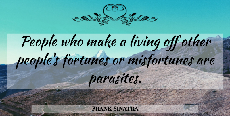 Frank Sinatra Quote About People, Parasites, Fortune: People Who Make A Living...