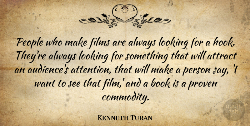 Kenneth Turan Quote About Attract, Book, Films, Looking, People: People Who Make Films Are...