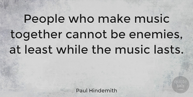 Paul Hindemith Quote About Music, People, Enemy: People Who Make Music Together...