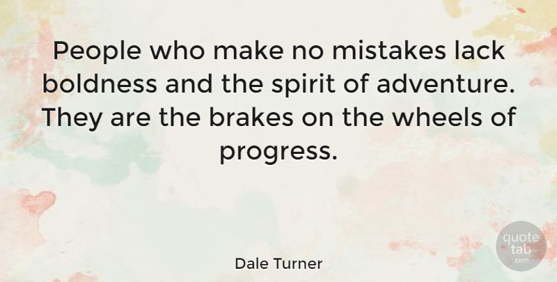 Dale Turner Quote About Adventure, Boldness, Brakes, English Actress, Lack: People Who Make No Mistakes...