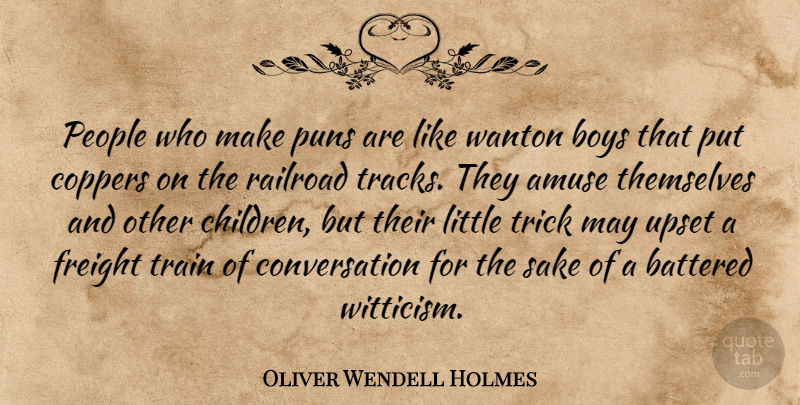Oliver Wendell Holmes Quote About Amuse, Battered, Boys, Conversation, People: People Who Make Puns Are...
