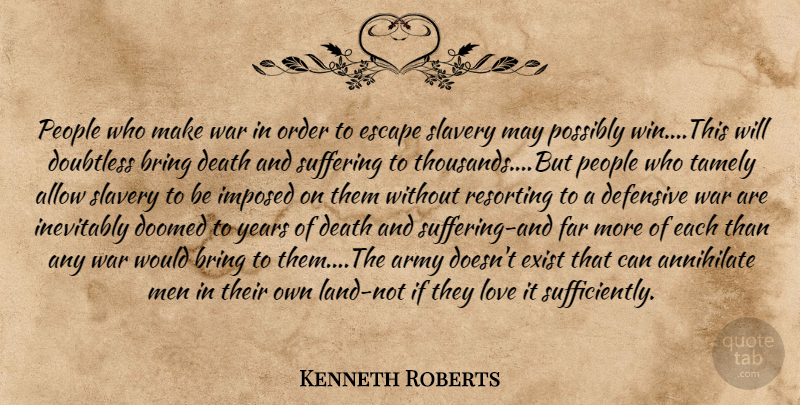 Kenneth Roberts Quote About War, Army, Winning: People Who Make War In...
