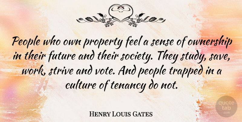 Henry Louis Gates Quote About People, Culture, Study: People Who Own Property Feel...