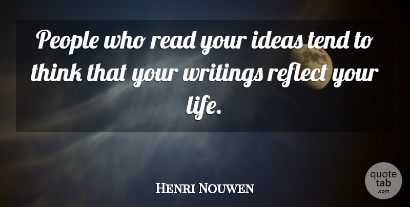 Henri Nouwen Quote About Writing, Thinking, Ideas: People Who Read Your Ideas...