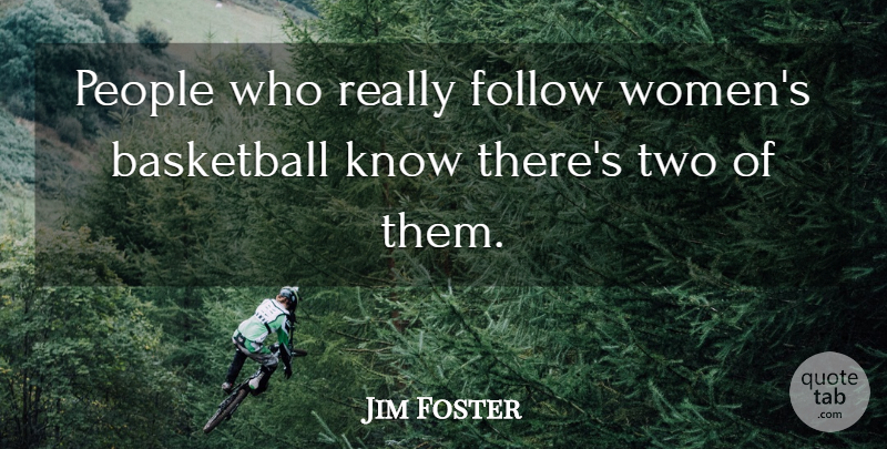 Jim Foster Quote About Basketball, Follow, People: People Who Really Follow Womens...