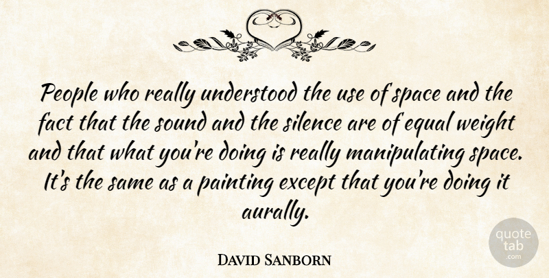 David Sanborn Quote About Equal, Except, Fact, Painting, People: People Who Really Understood The...