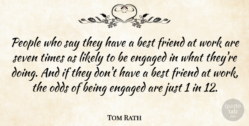 Tom Rath Quote About Best, Engaged, Likely, Odds, People: People Who Say They Have...