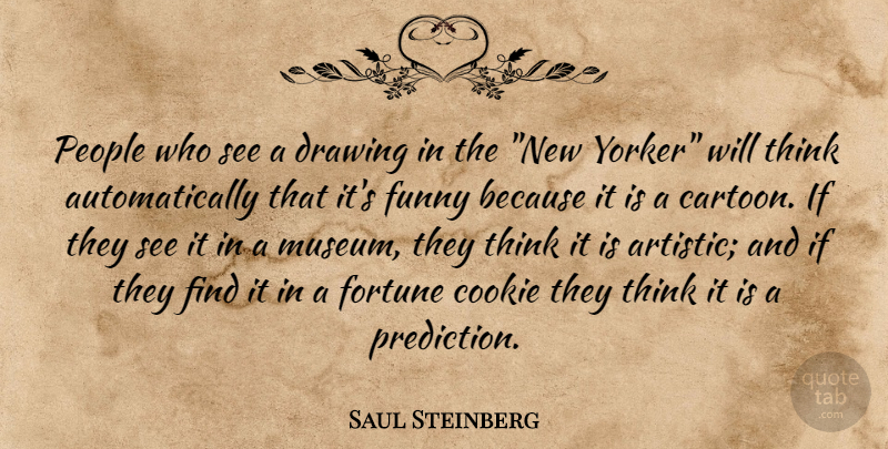 Saul Steinberg Quote About Cookie, Drawing, Fortune, Funny, People: People Who See A Drawing...