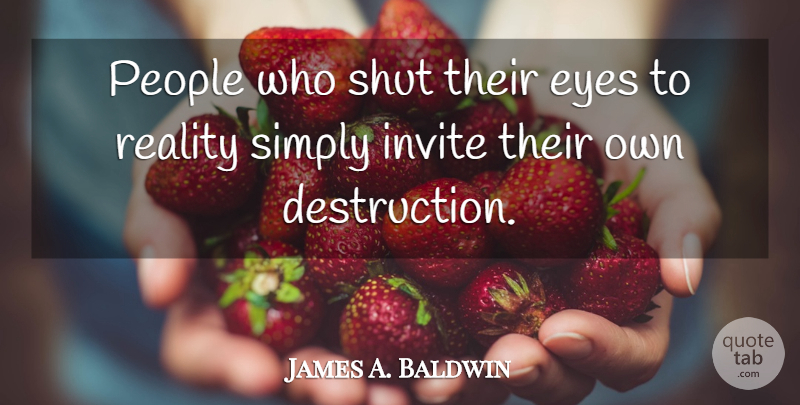 James A. Baldwin Quote About Eye, Reality, People: People Who Shut Their Eyes...