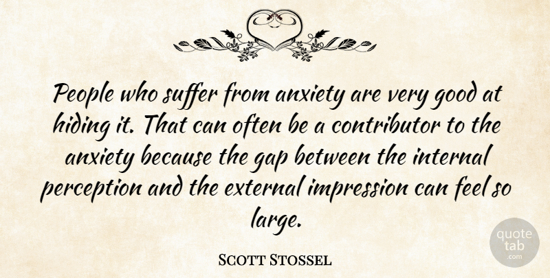 Scott Stossel Quote About External, Gap, Good, Hiding, Impression: People Who Suffer From Anxiety...