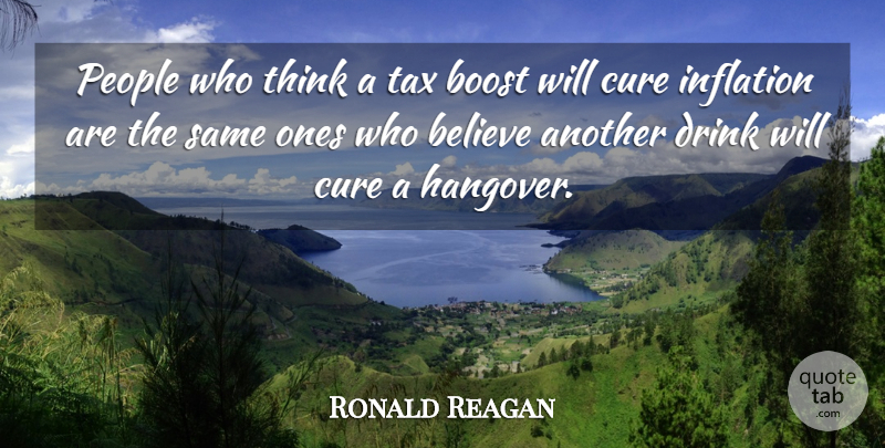 Ronald Reagan Quote About Believe, Hangover, Thinking: People Who Think A Tax...