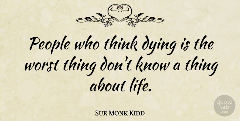 Sue Monk Kidd Quote About People: People Who Think Dying Is...