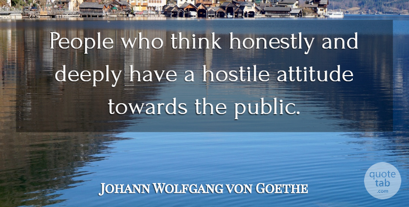 Johann Wolfgang von Goethe Quote About Inspirational, Positive, Attitude: People Who Think Honestly And...
