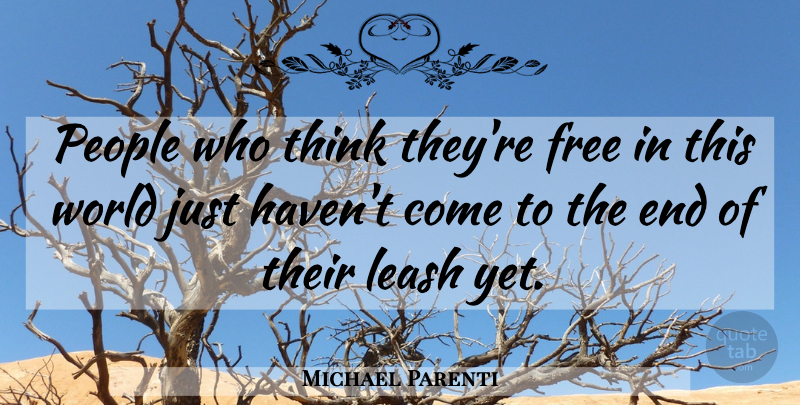 Michael Parenti Quote About Thinking, People, World: People Who Think Theyre Free...