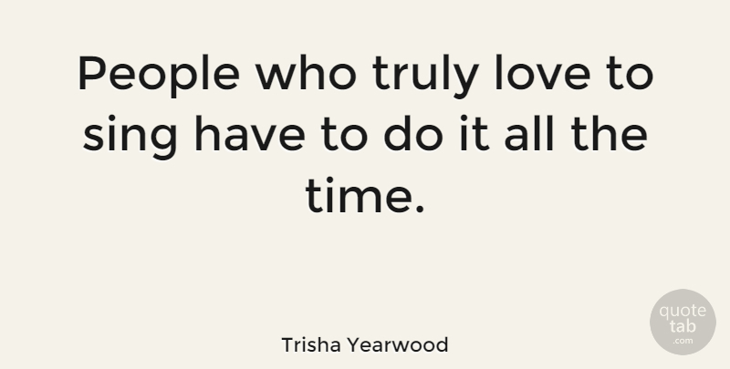 Trisha Yearwood Quote About People: People Who Truly Love To...