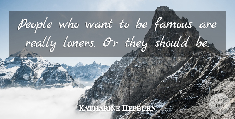Katharine Hepburn Quote About People, Loner, Want: People Who Want To Be...
