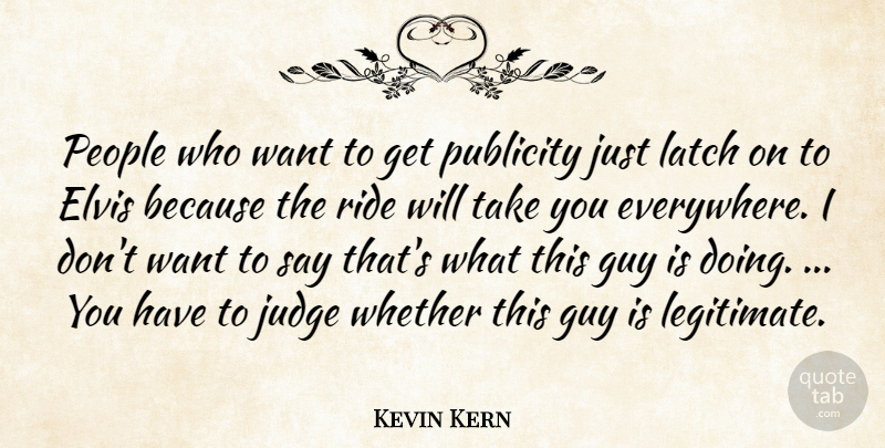 Kevin Kern Quote About Elvis, Guy, Judge, People, Publicity: People Who Want To Get...