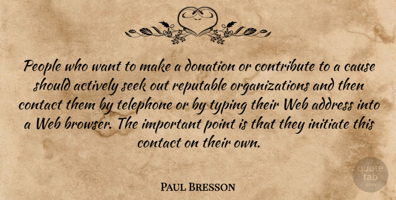 Paul Bresson Quote About Actively, Address, Cause, Contact, Contribute: People Who Want To Make...
