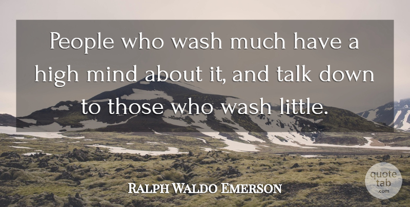 Ralph Waldo Emerson Quote About People, Mind, Littles: People Who Wash Much Have...