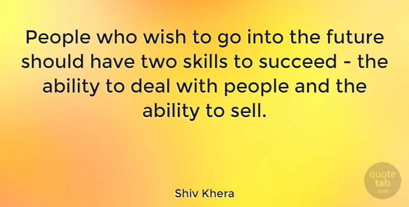 Shiv Khera Quote About Should Have, Skills, Two: People Who Wish To Go...